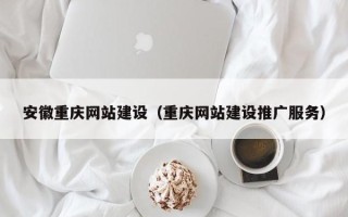 乐陵安徽重庆网站建设（重庆网站建设推广服务）