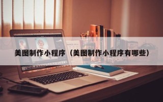 乐陵美图制作小程序（美图制作小程序有哪些）