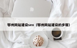 乐陵鄂州网站建设seo（鄂州网站建设的步骤）