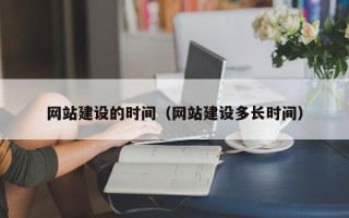 乐陵网站建设的时间（网站建设多长时间）