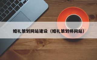 乐陵婚礼策划网站建设（婚礼策划师网站）
